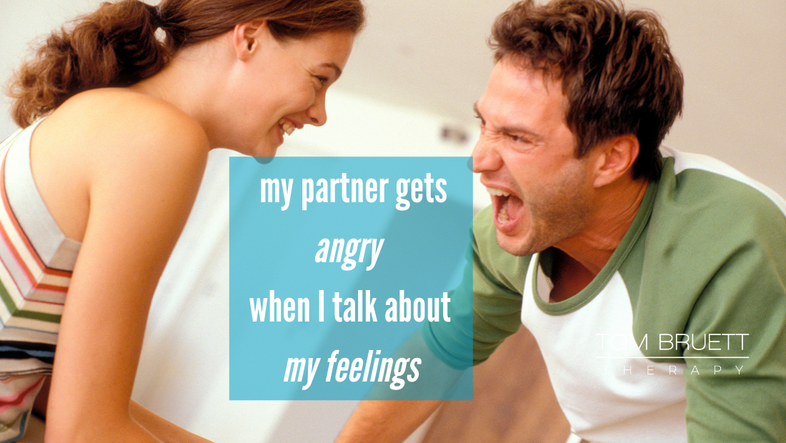 my-partner-gets-angry-when-i-talk-about-my-feelings-tom-bruett-therapy